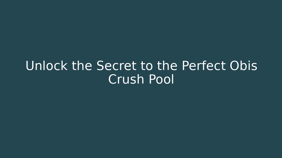Unlock the Secret to the Perfect Obis Crush Pool
