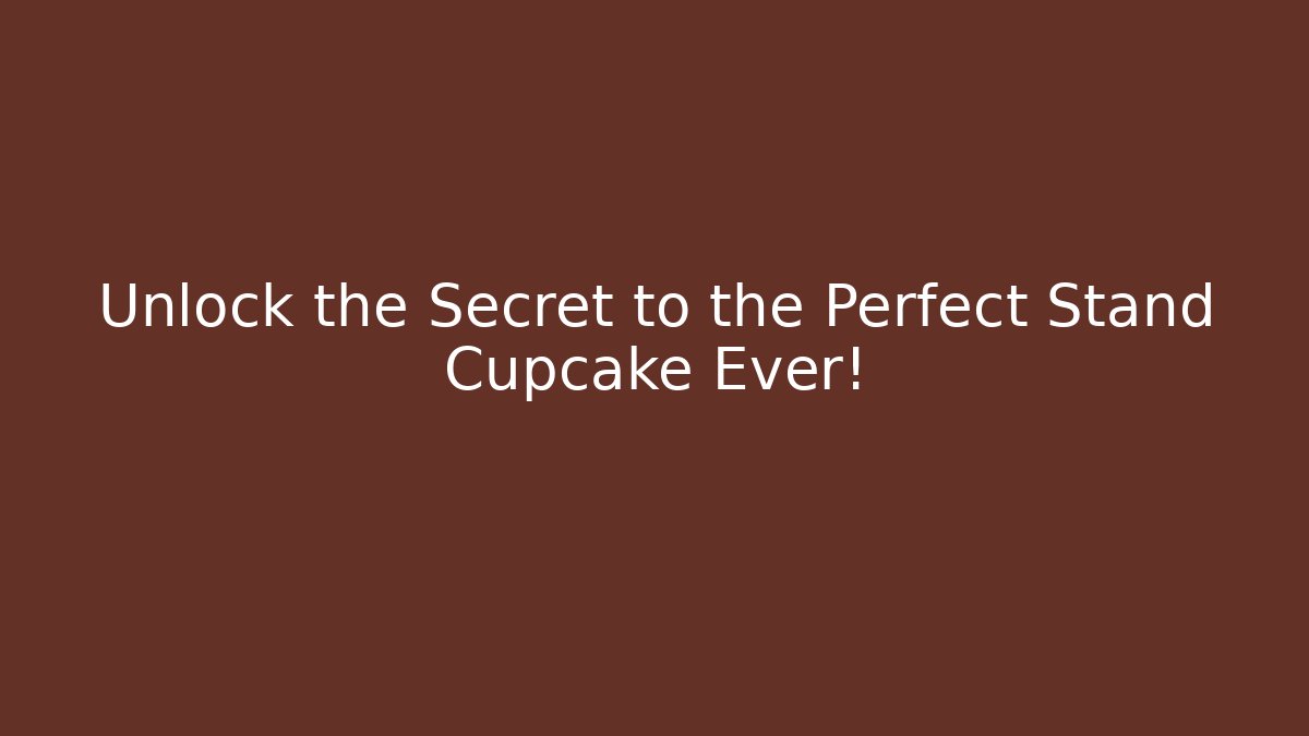 Unlock the Secret to the Perfect Stand Cupcake Ever!