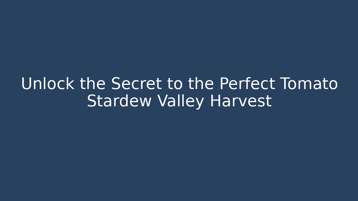 Unlock the Secret to the Perfect Tomato Stardew Valley Harvest