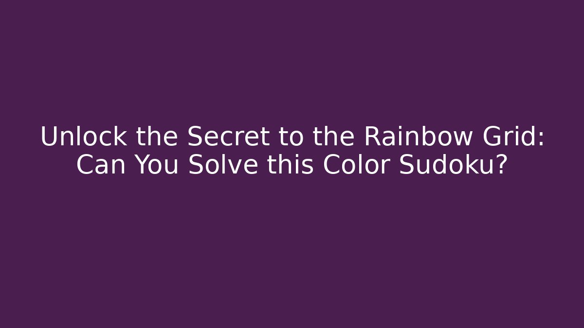 Unlock the Secret to the Rainbow Grid: Can You Solve this Color Sudoku?