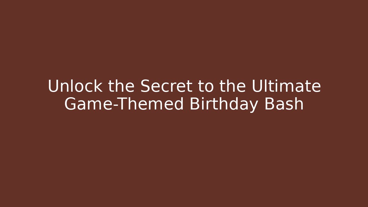 Unlock the Secret to the Ultimate Game-Themed Birthday Bash