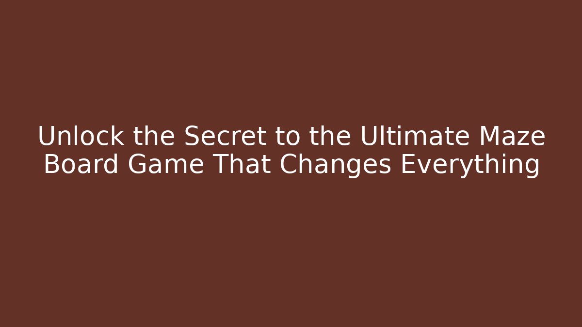 Unlock the Secret to the Ultimate Maze Board Game That Changes Everything