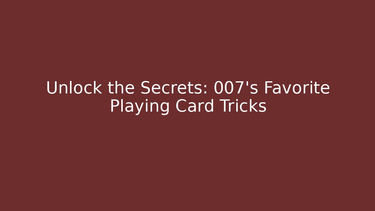 Unlock the Secrets: 007's Favorite Playing Card Tricks