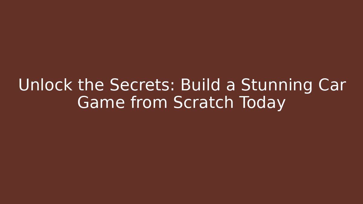 Unlock the Secrets: Build a Stunning Car Game from Scratch Today