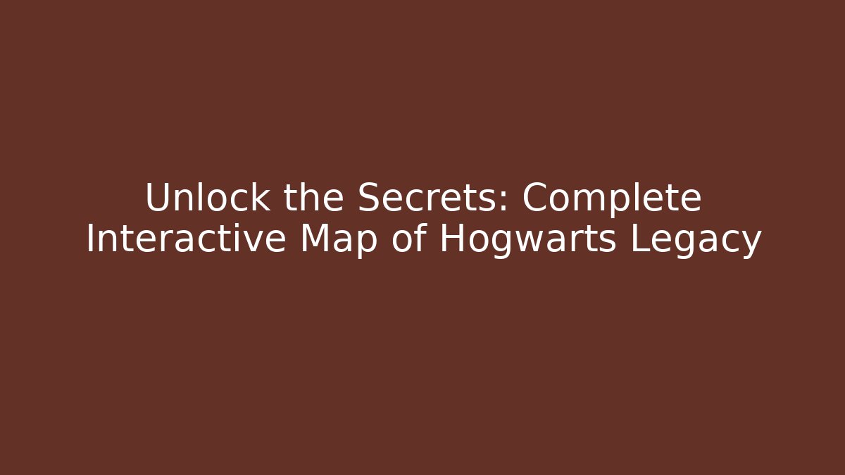 Unlock the Secrets: Complete Interactive Map of Hogwarts Legacy