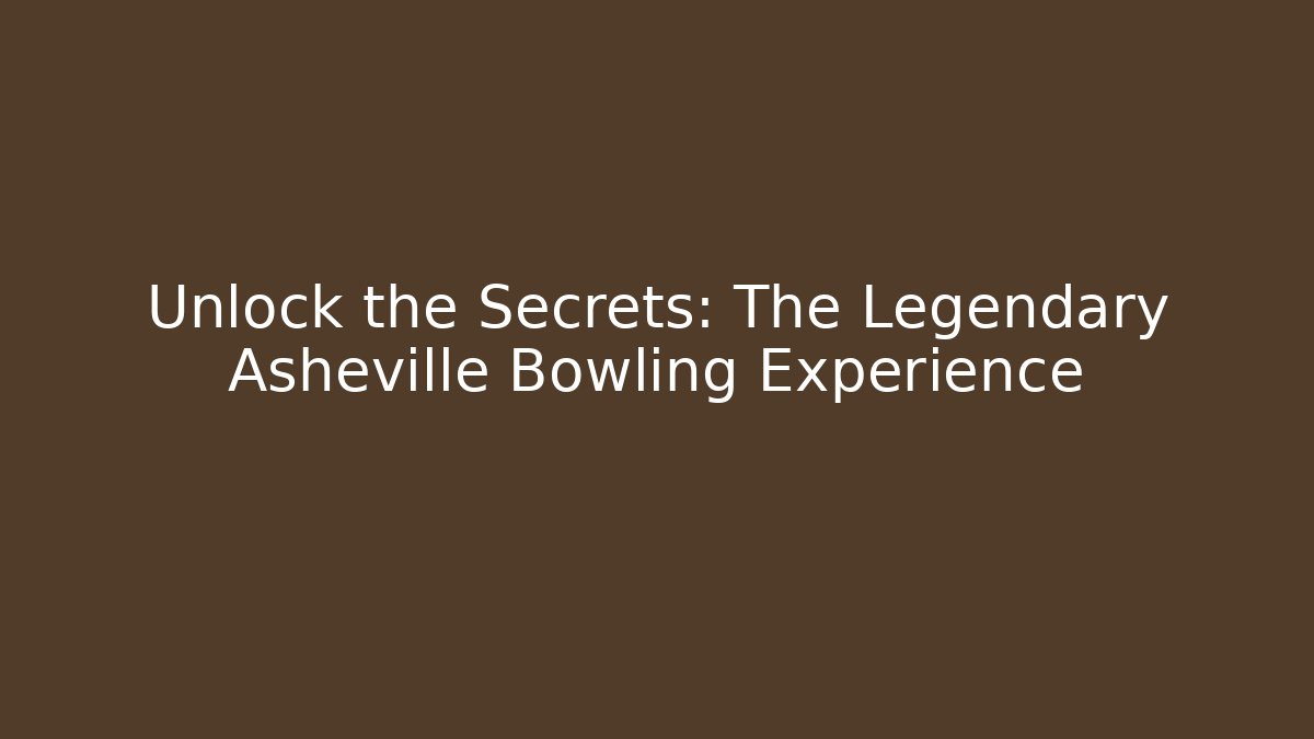 Unlock the Secrets: The Legendary Asheville Bowling Experience - Felix Cat Insurance