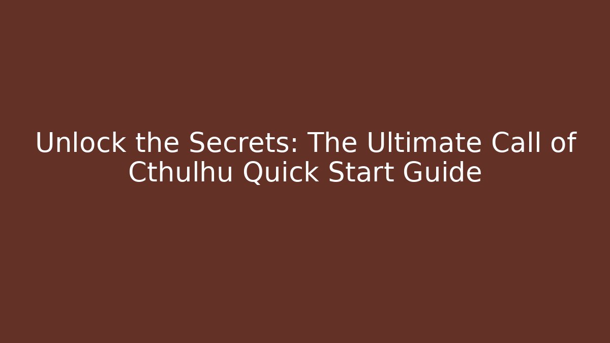 Unlock the Secrets: The Ultimate Call of Cthulhu Quick Start Guide