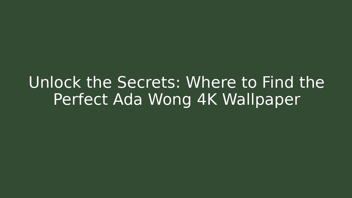 Unlock the Secrets: Where to Find the Perfect Ada Wong 4K Wallpaper