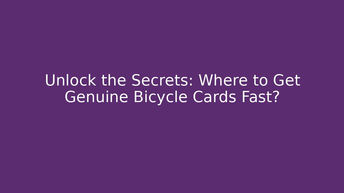 Unlock the Secrets: Where to Get Genuine Bicycle Cards Fast?