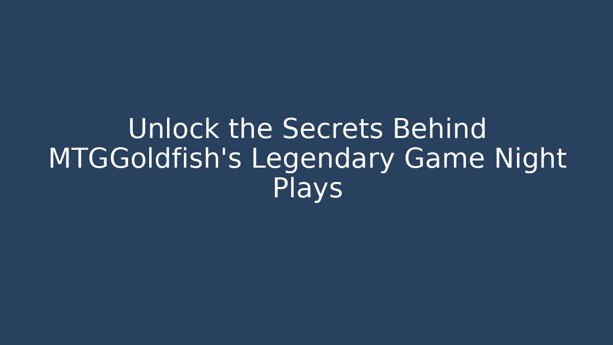 Unlock the Secrets Behind MTGGoldfish's Legendary Game Night Plays