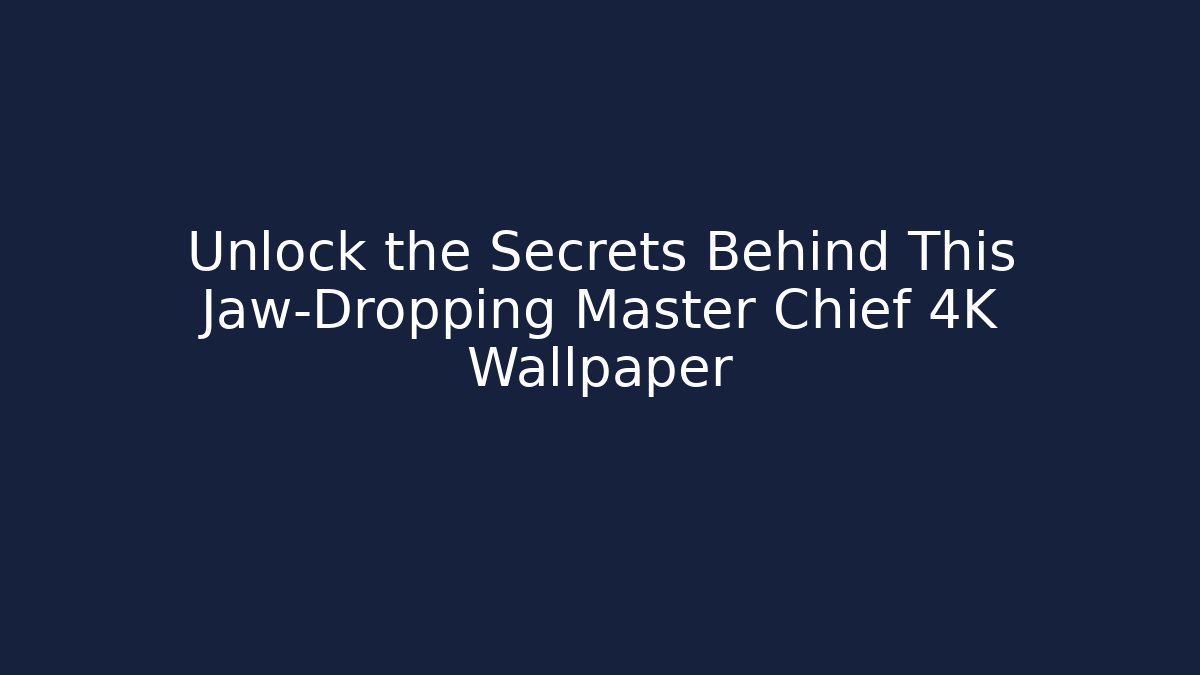 Unlock the Secrets Behind This Jaw-Dropping Master Chief 4K Wallpaper