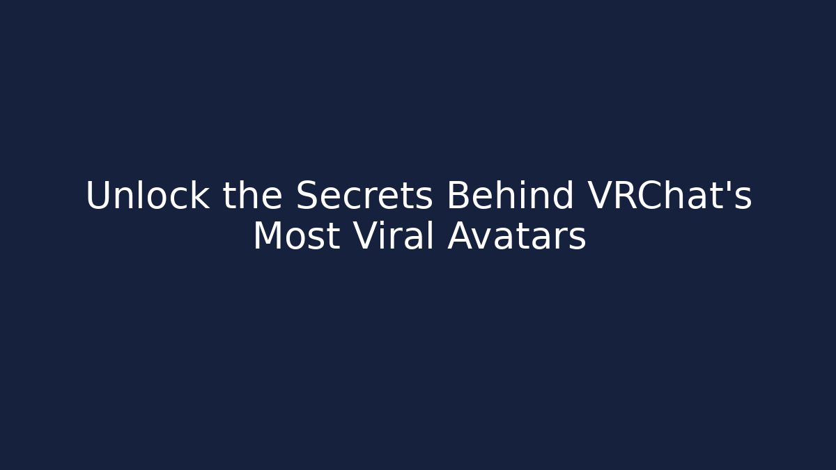 Unlock the Secrets Behind VRChat's Most Viral Avatars