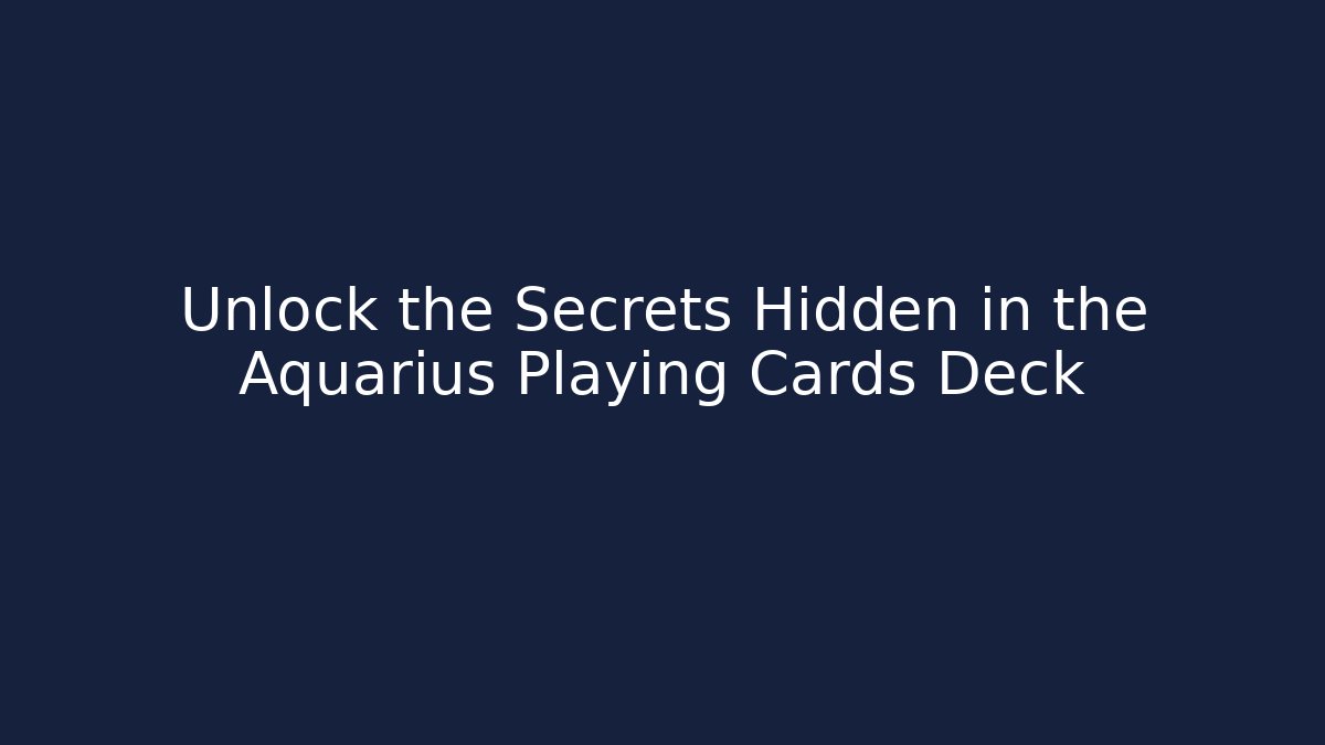 Unlock the Secrets Hidden in the Aquarius Playing Cards Deck