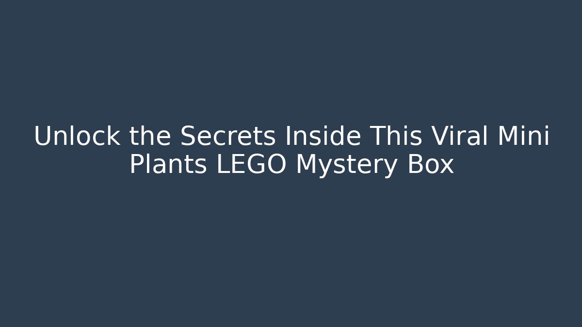 Unlock the Secrets Inside This Viral Mini Plants LEGO Mystery Box - Felix Cat Insurance