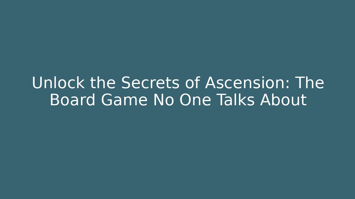Unlock the Secrets of Ascension: The Board Game No One Talks About