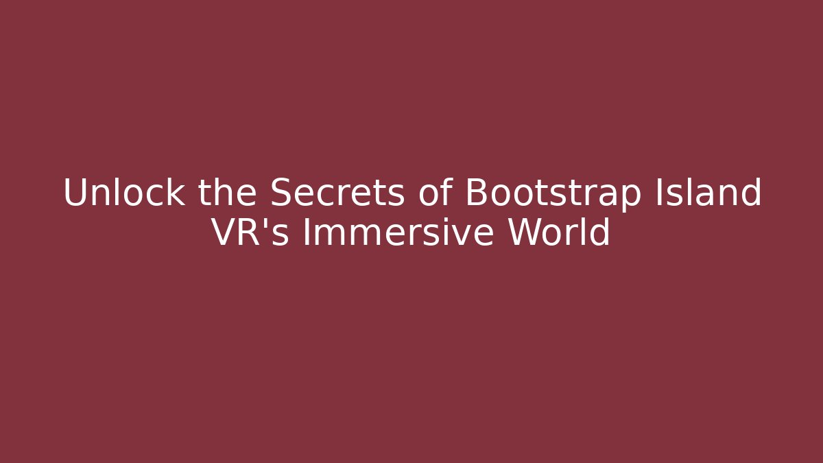 Unlock the Secrets of Bootstrap Island VR's Immersive World