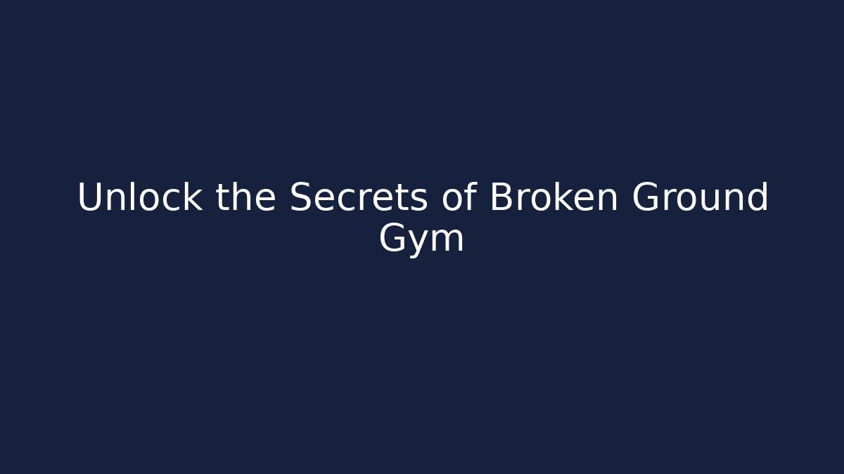 Unlock the Secrets of Broken Ground Gym