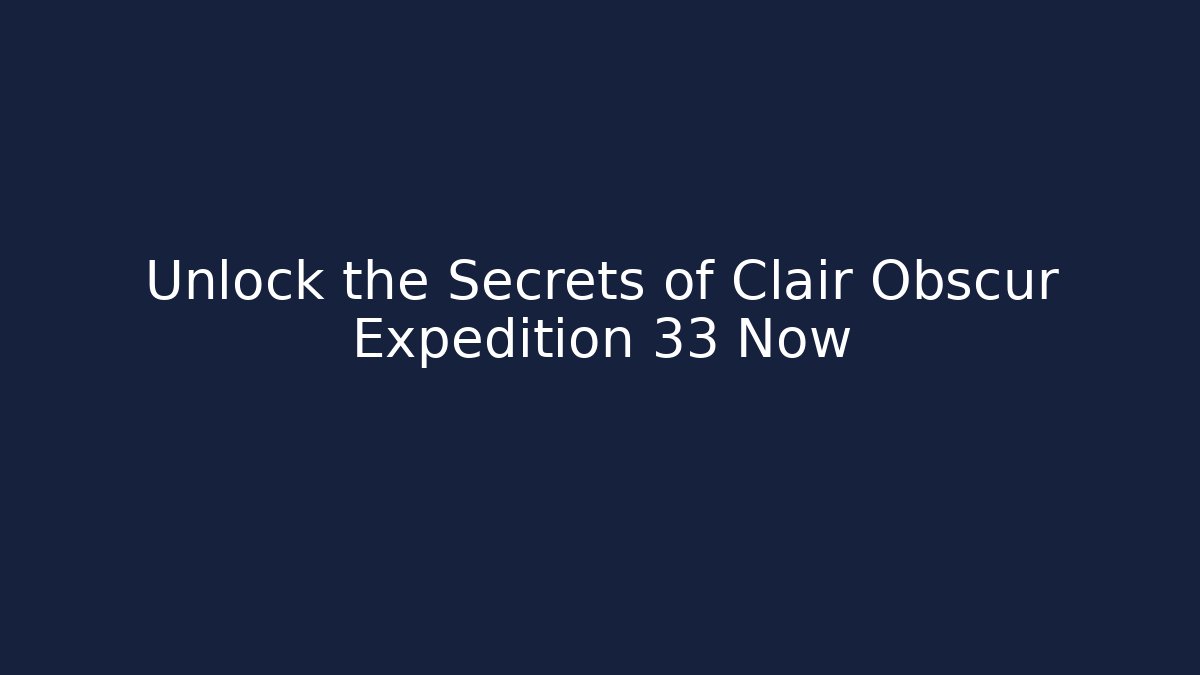 Unlock the Secrets of Clair Obscur Expedition 33 Now
