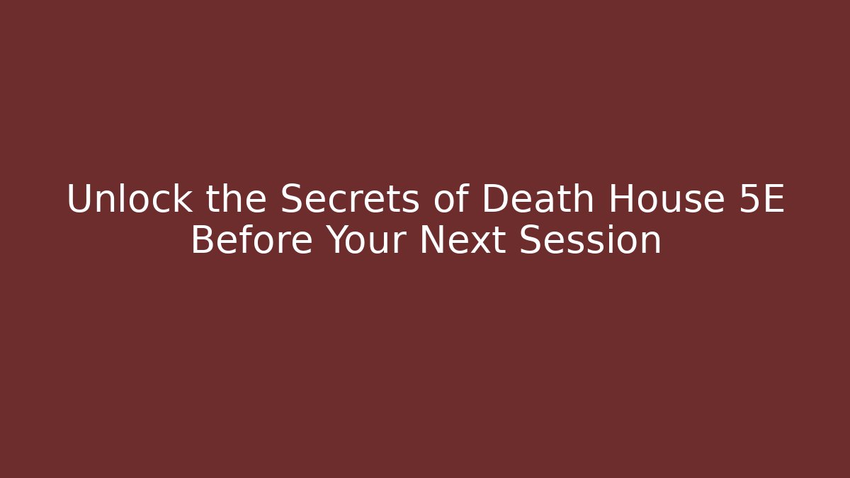 Unlock the Secrets of Death House 5E Before Your Next Session