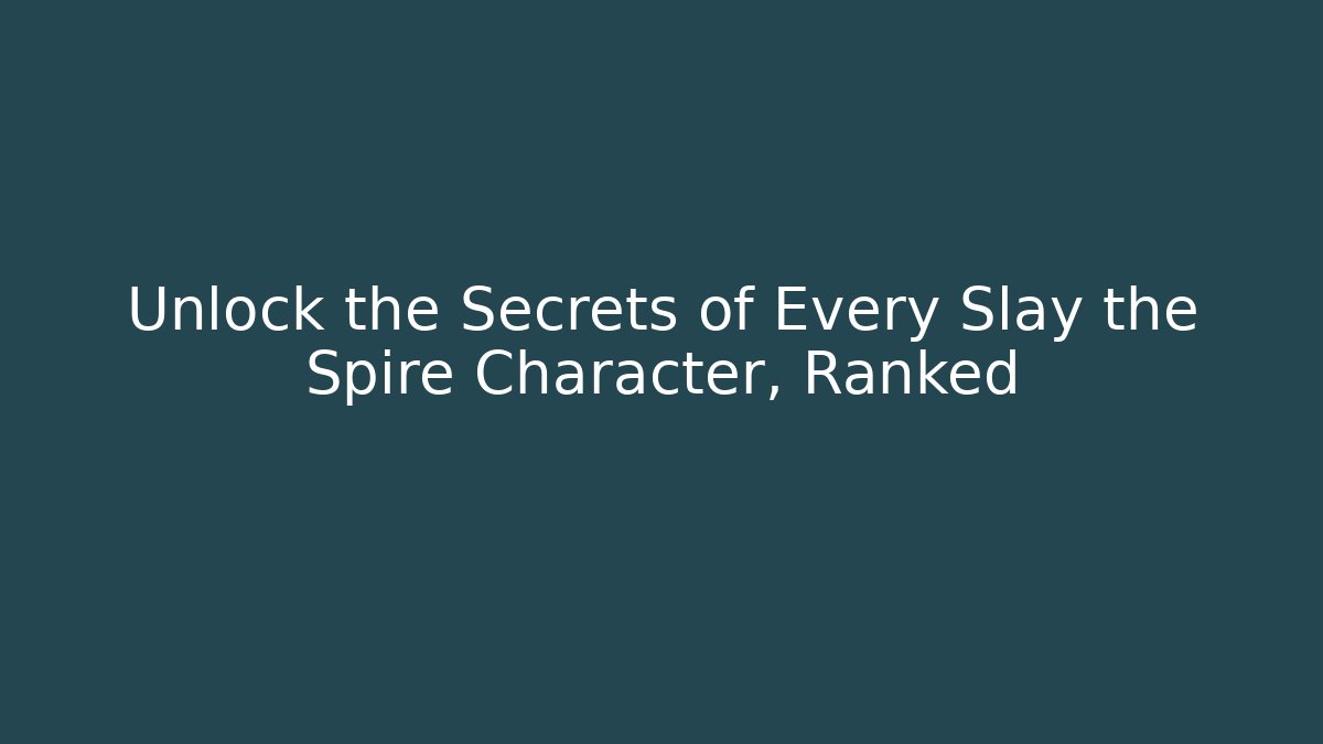 Unlock the Secrets of Every Slay the Spire Character, Ranked