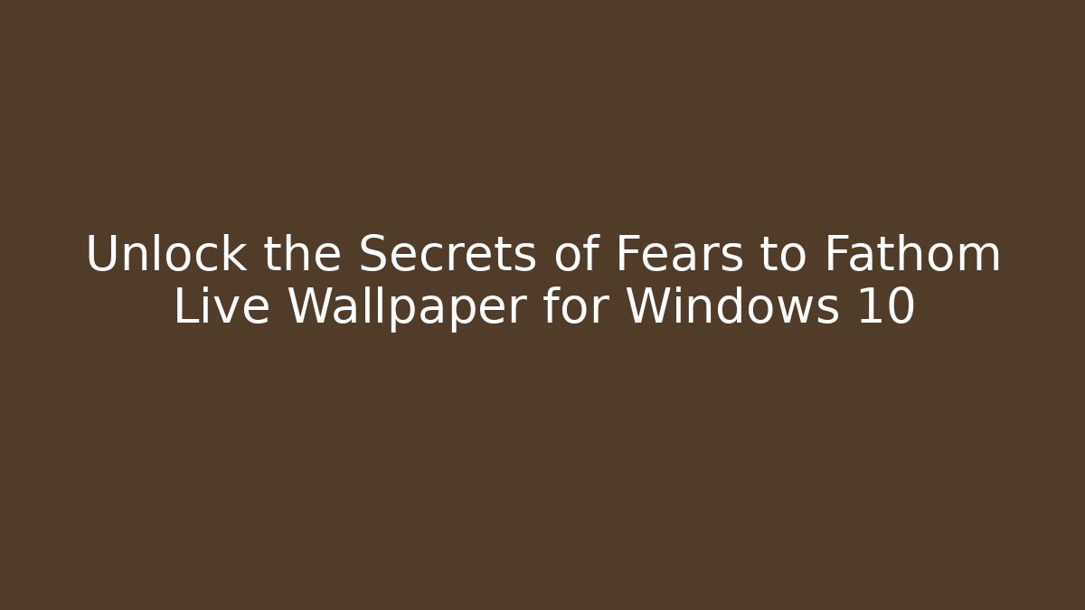Unlock the Secrets of Fears to Fathom Live Wallpaper for Windows 10