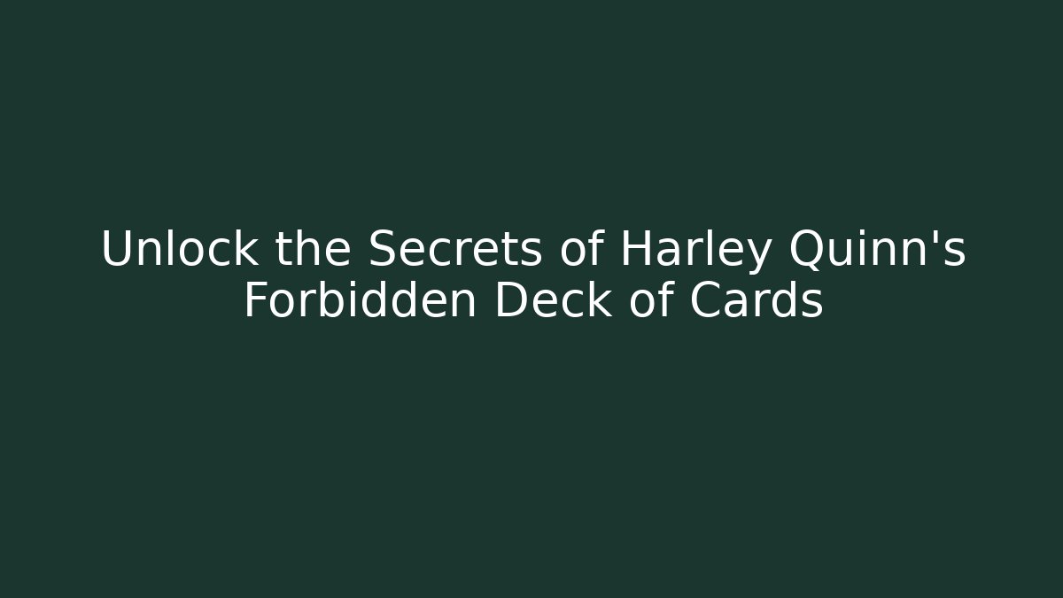 Unlock the Secrets of Harley Quinn's Forbidden Deck of Cards