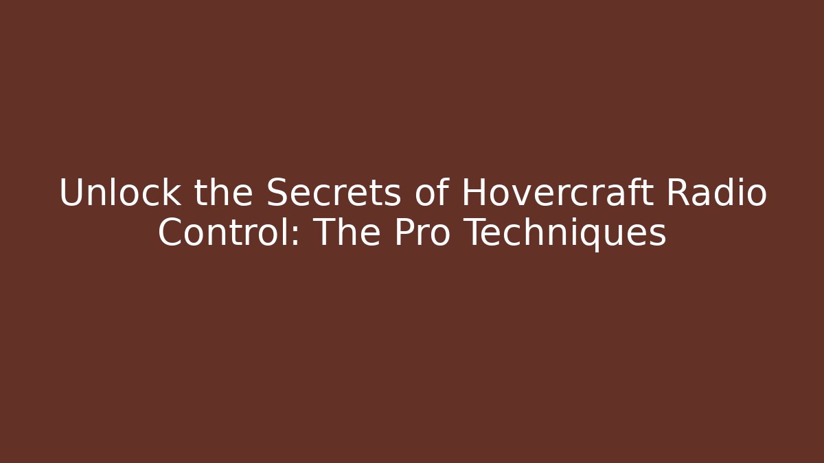 Unlock the Secrets of Hovercraft Radio Control: The Pro Techniques