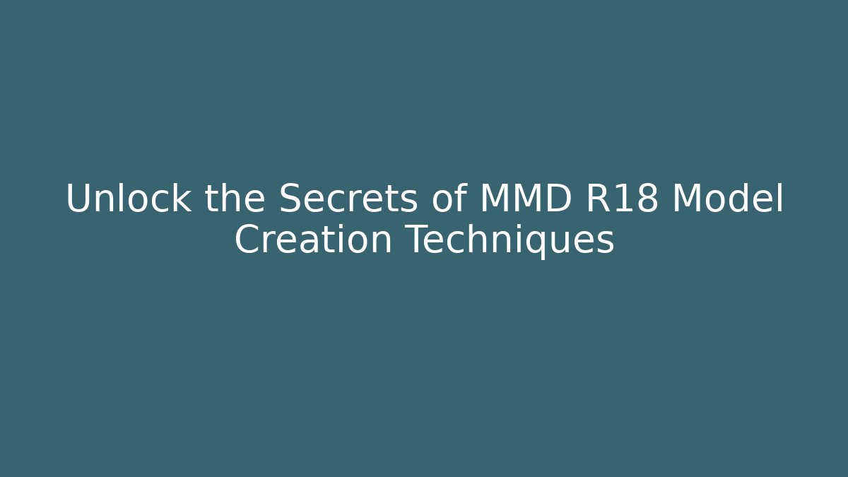 Unlock the Secrets of MMD R18 Model Creation Techniques