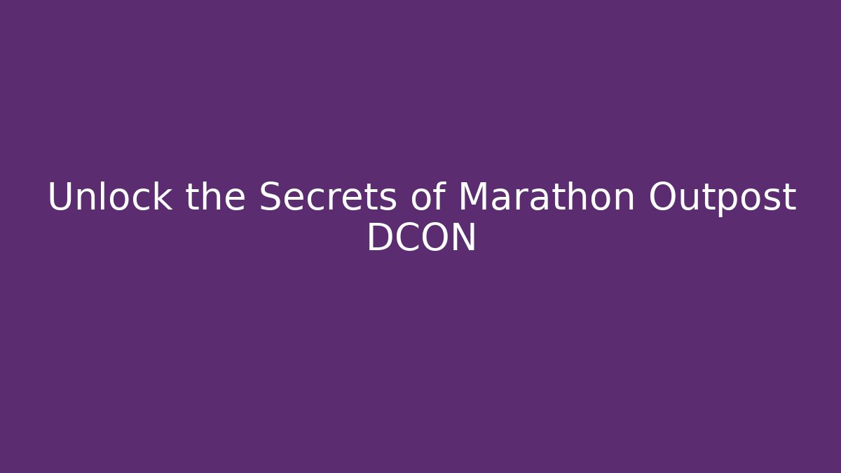 Unlock the Secrets of Marathon Outpost DCON