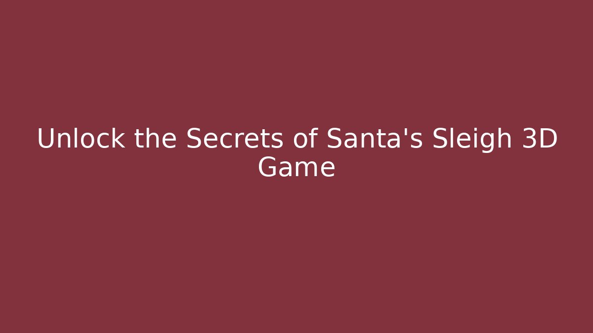 Unlock the Secrets of Santa's Sleigh 3D Game - Felix Cat Insurance