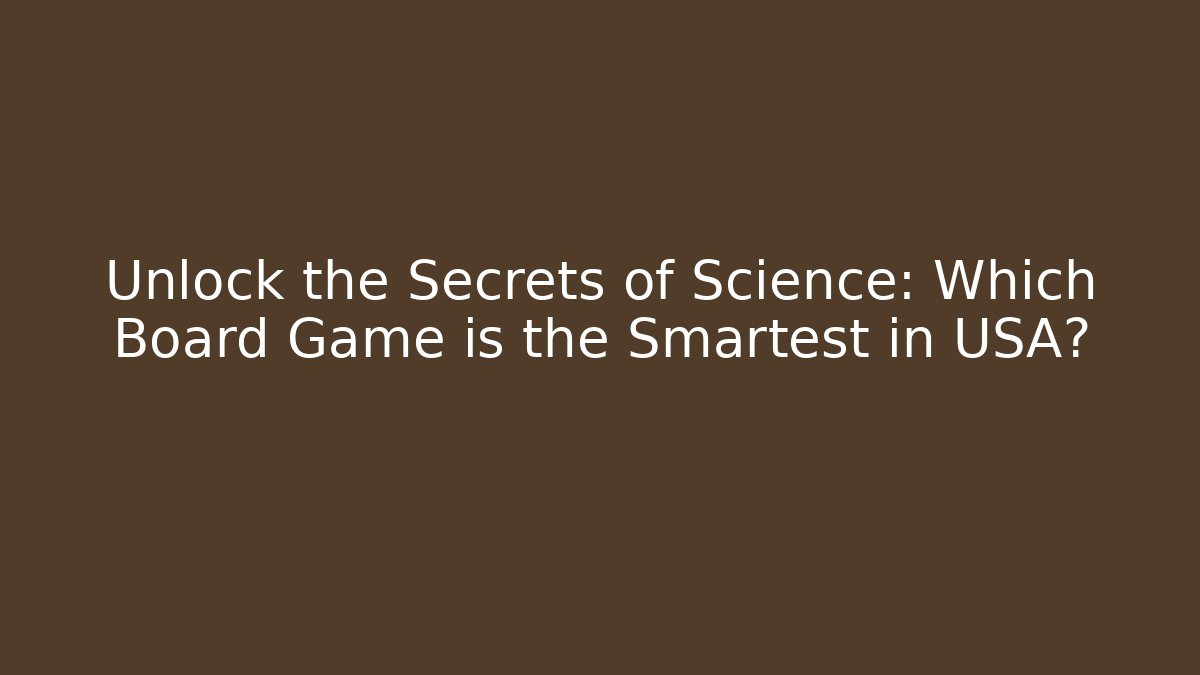 Unlock the Secrets of Science: Which Board Game is the Smartest in USA?