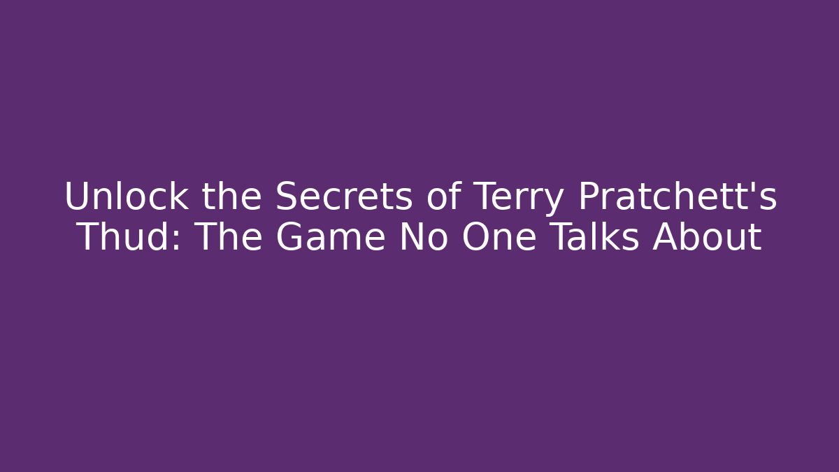 Unlock the Secrets of Terry Pratchett's Thud: The Game No One Talks About