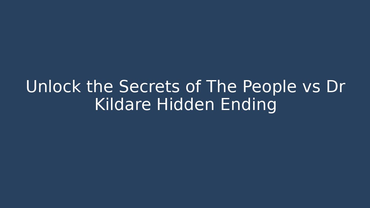 Unlock the Secrets of The People vs Dr Kildare Hidden Ending