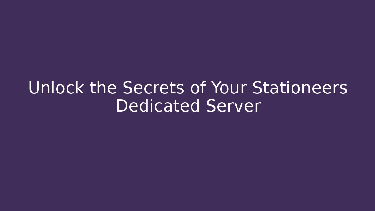 Unlock the Secrets of Your Stationeers Dedicated Server