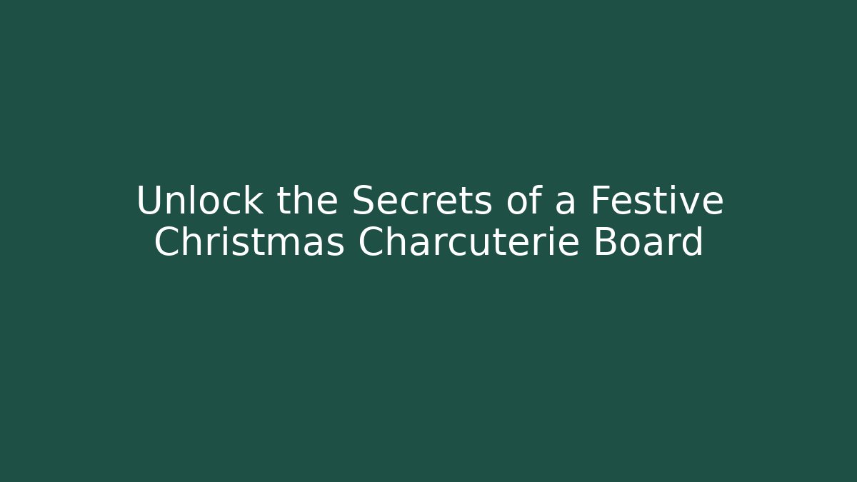 Unlock the Secrets of a Festive Christmas Charcuterie Board