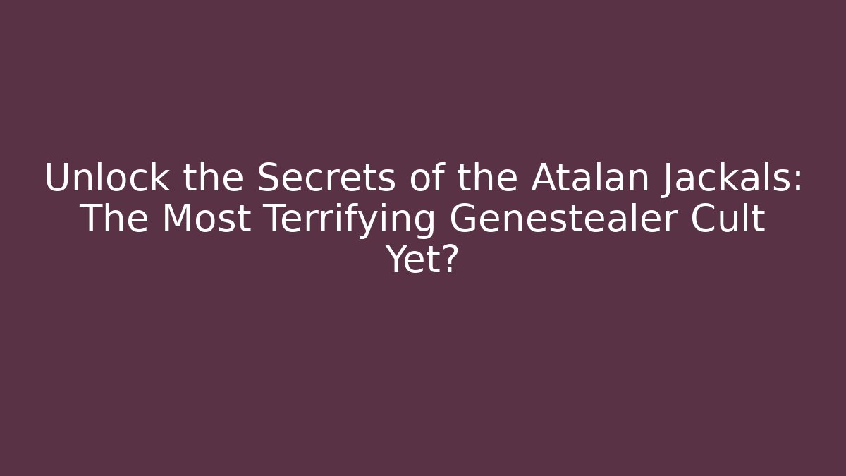 Unlock the Secrets of the Atalan Jackals: The Most Terrifying Genestealer Cult Yet?