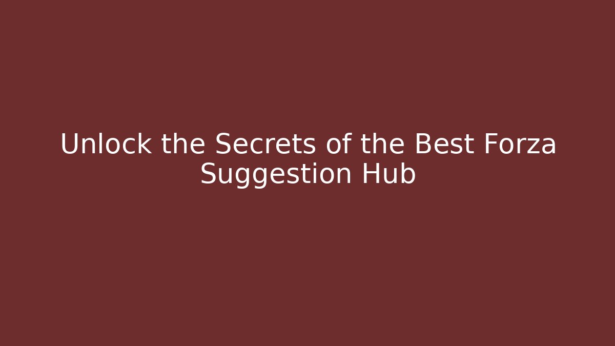 Unlock the Secrets of the Best Forza Suggestion Hub