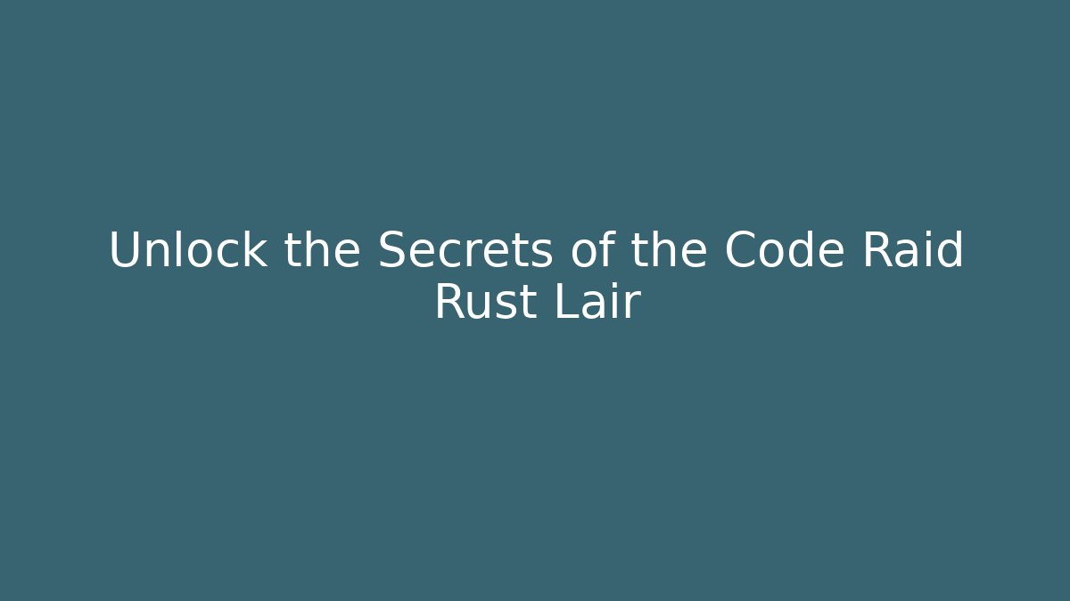 Unlock the Secrets of the Code Raid Rust Lair - Felix Cat Insurance