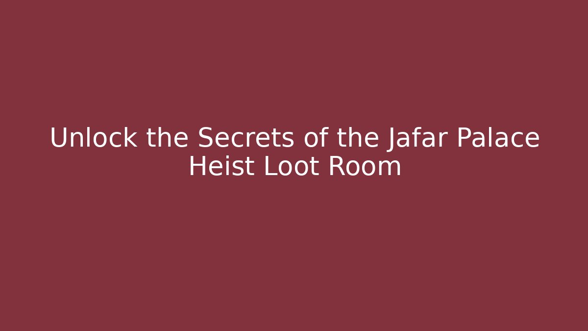 Unlock the Secrets of the Jafar Palace Heist Loot Room
