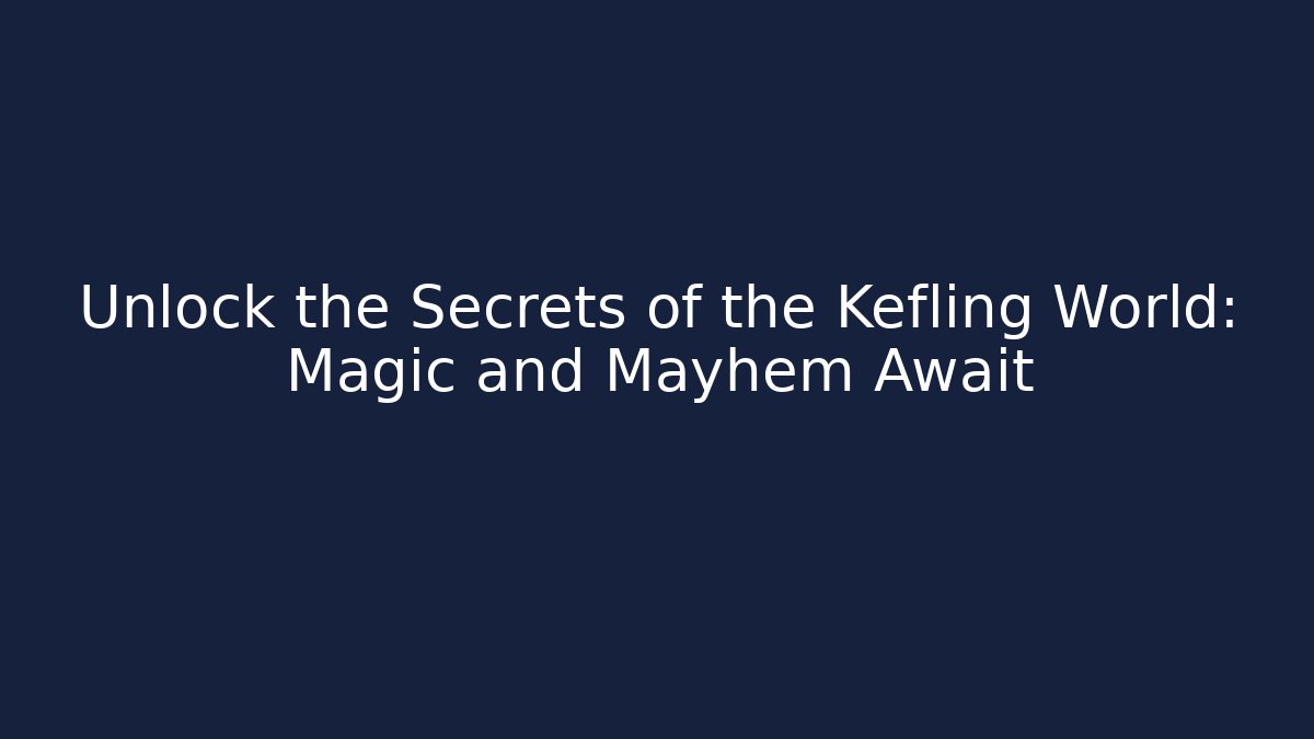 Unlock the Secrets of the Kefling World: Magic and Mayhem Await