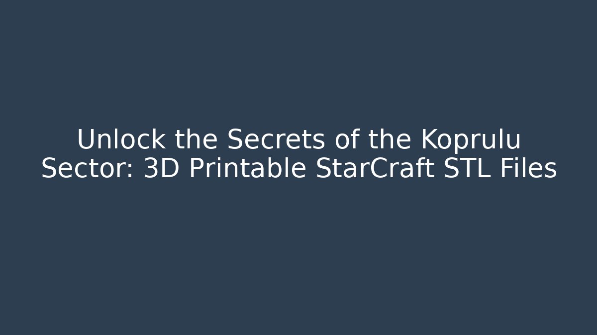 Unlock the Secrets of the Koprulu Sector: 3D Printable StarCraft STL Files