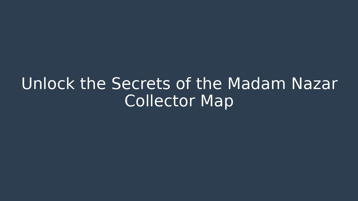Unlock the Secrets of the Madam Nazar Collector Map