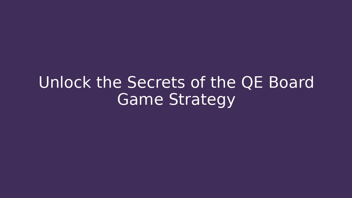 Unlock the Secrets of the QE Board Game Strategy