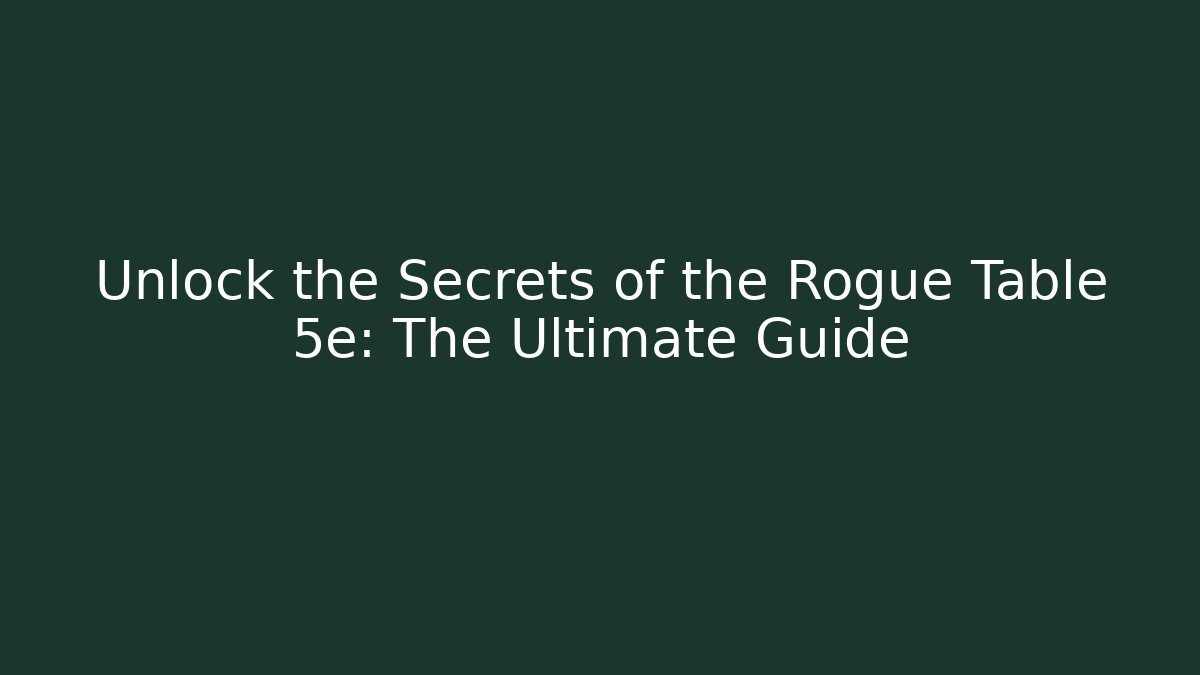 Unlock the Secrets of the Rogue Table 5e: The Ultimate Guide