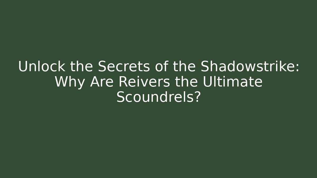 Unlock the Secrets of the Shadowstrike: Why Are Reivers the Ultimate Scoundrels?