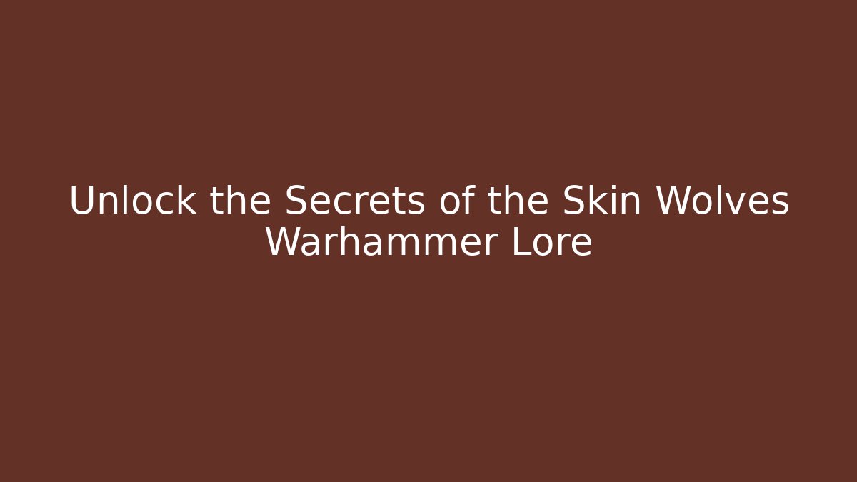 Unlock the Secrets of the Skin Wolves Warhammer Lore - Felix Cat Insurance