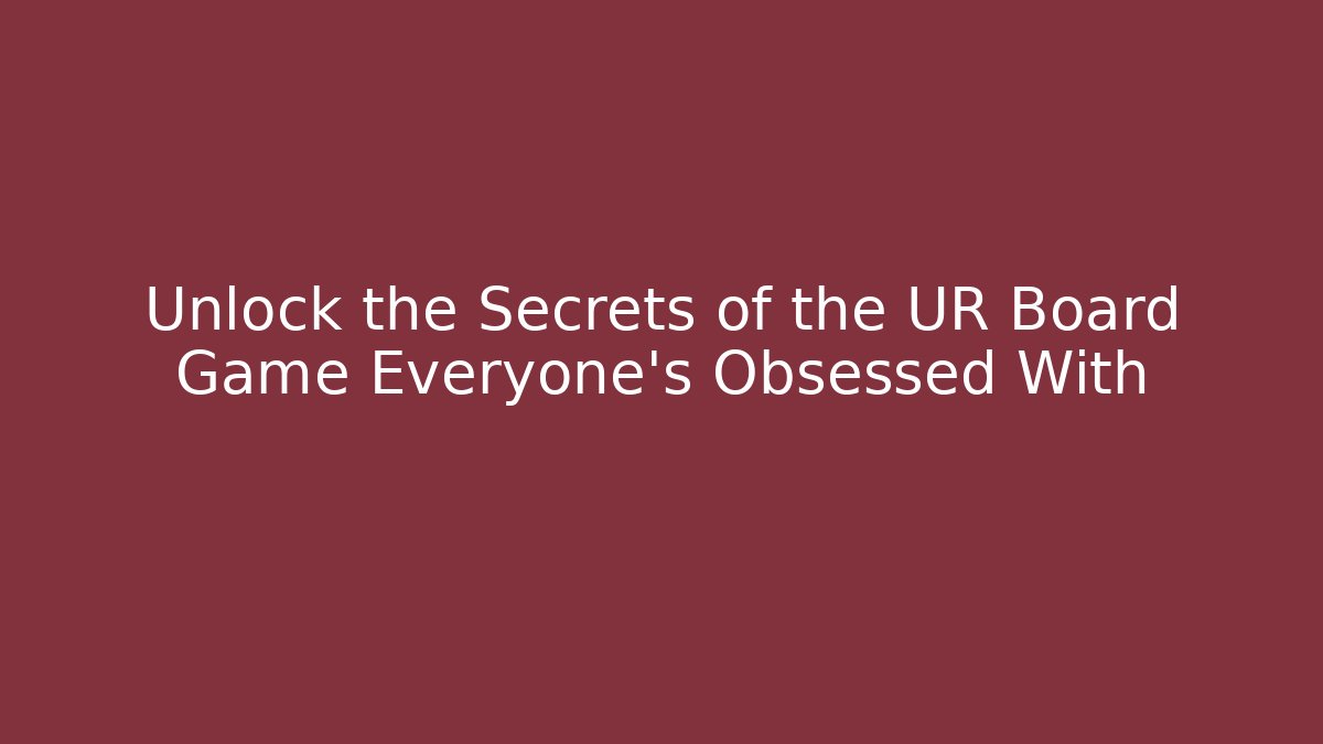 Unlock the Secrets of the UR Board Game Everyone’s Obsessed With
