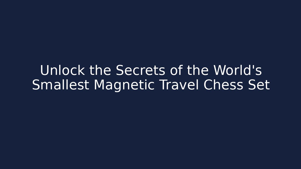 Unlock the Secrets of the World's Smallest Magnetic Travel Chess Set