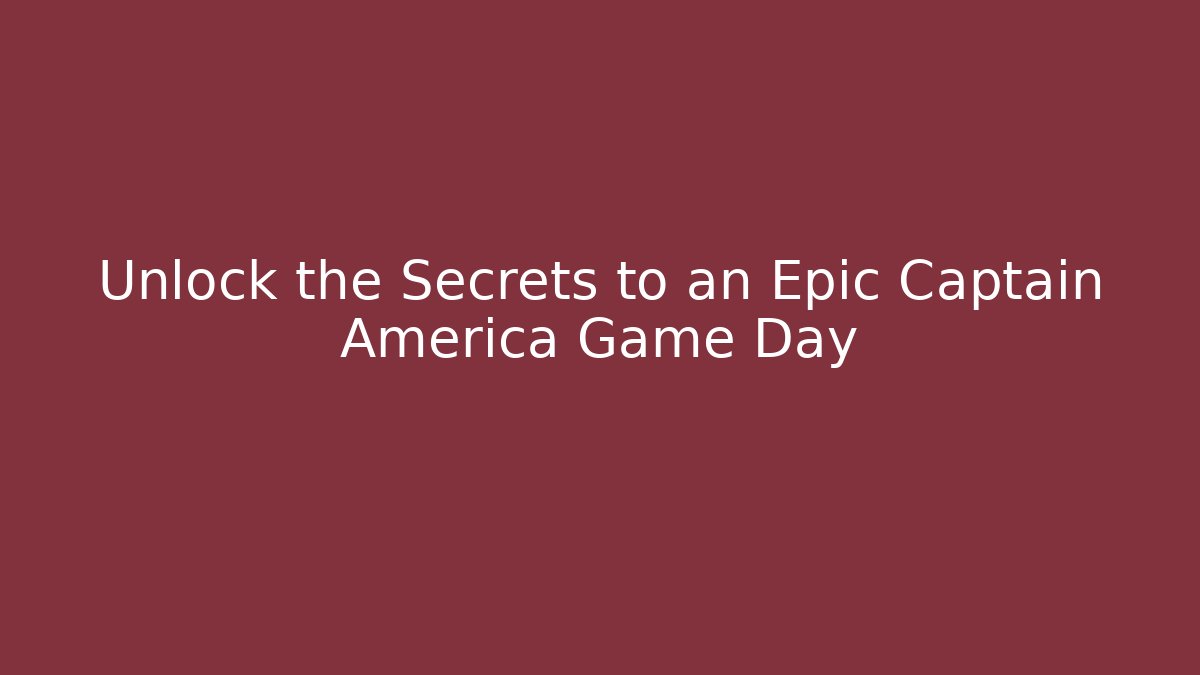 Unlock the Secrets to an Epic Captain America Game Day