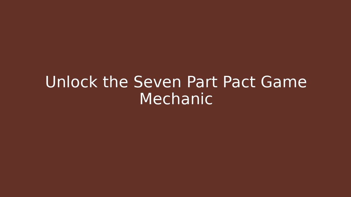 Unlock the Seven Part Pact Game Mechanic